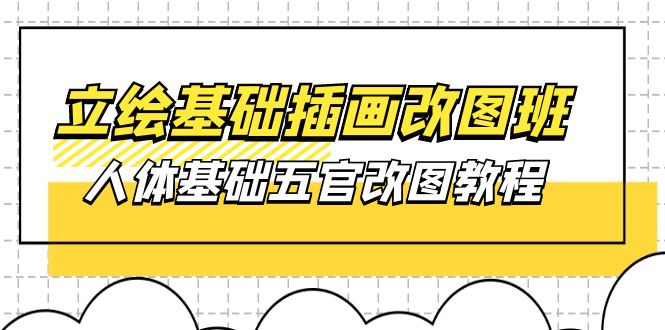 （10689期）立绘基础-插画改图班【第1期】：人体基础五官改图教程- 37节视频+课件狐狸致富吧-狐狸副业网-扶苏副业网狐狸致富吧