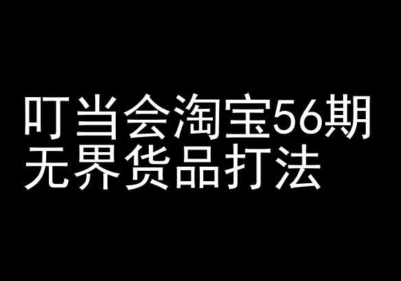 叮当会淘宝56期：无界货品打法-淘宝开店教程狐狸致富吧-狐狸副业网-扶苏副业网狐狸致富吧