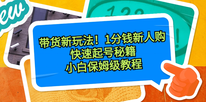 带货新玩法！1分钱新人购，快速起号秘籍！小白保姆级教程狐狸致富吧-狐狸副业网-扶苏副业网狐狸致富吧