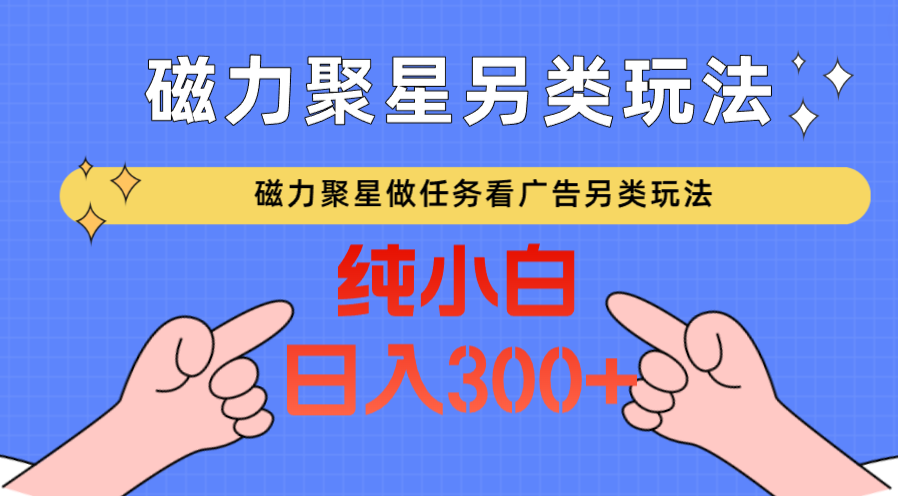 磁力聚星做任务看广告撸马扁，不靠流量另类玩法日入300+狐狸致富吧-狐狸副业网-扶苏副业网狐狸致富吧