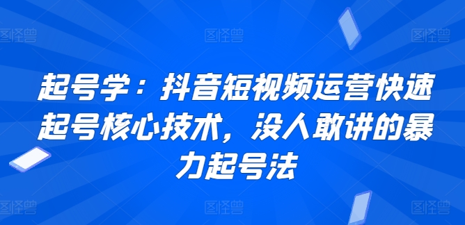 起号学：抖音短视频运营快速起号核心技术，没人敢讲的暴力起号法狐狸致富吧-狐狸副业网-扶苏副业网狐狸致富吧