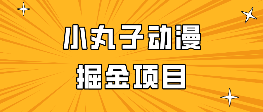 日入300的小丸子动漫掘金项目，简单好上手，适合所有朋友操作！狐狸致富吧-狐狸副业网-扶苏副业网狐狸致富吧