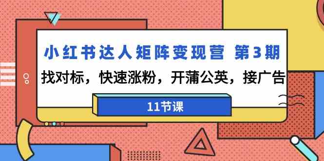小红书达人矩阵变现营第3期，找对标，快速涨粉，开蒲公英，接广告（11节课）狐狸致富吧-狐狸副业网-扶苏副业网狐狸致富吧
