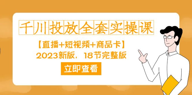 千川投放-全套实操课【直播+短视频+商品卡】2023新版，18节完整版！狐狸致富吧-狐狸副业网-扶苏副业网狐狸致富吧