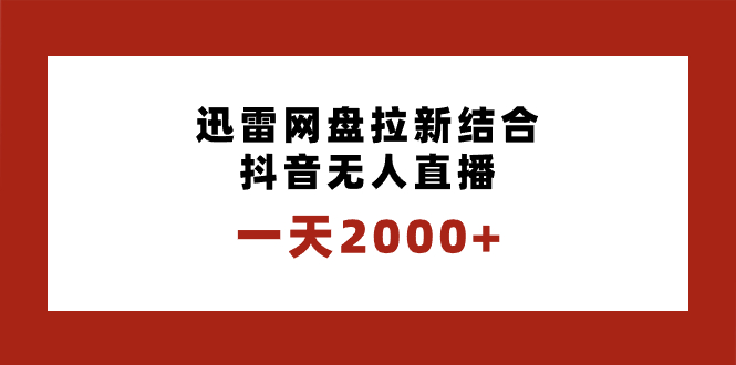 一天2000+迅雷网盘拉新结合抖音无人直播，独创玩法保姆级教学狐狸致富吧-狐狸副业网-扶苏副业网狐狸致富吧