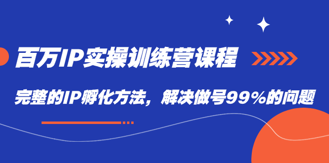 百万IP实战训练营课程，完整的IP孵化方法，解决做号99%的问题狐狸致富吧-狐狸副业网-扶苏副业网狐狸致富吧
