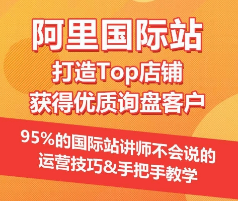 【阿里国际站】打造Top店铺&获得优质询盘客户，​95%的国际站讲师不会说的运营技巧狐狸致富吧-狐狸副业网-扶苏副业网狐狸致富吧