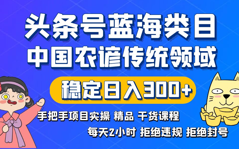 头条号蓝海类目传统和农谚领域实操精品课程拒绝违规封号稳定日入300+狐狸致富吧-狐狸副业网-扶苏副业网狐狸致富吧