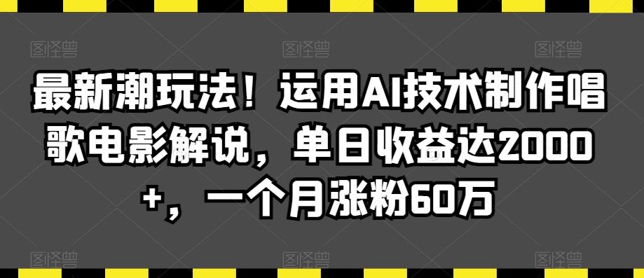 最新潮玩法！运用AI技术制作唱歌电影解说，单日收益达2000+，一个月涨粉60万【揭秘】狐狸致富吧-狐狸副业网-扶苏副业网狐狸致富吧