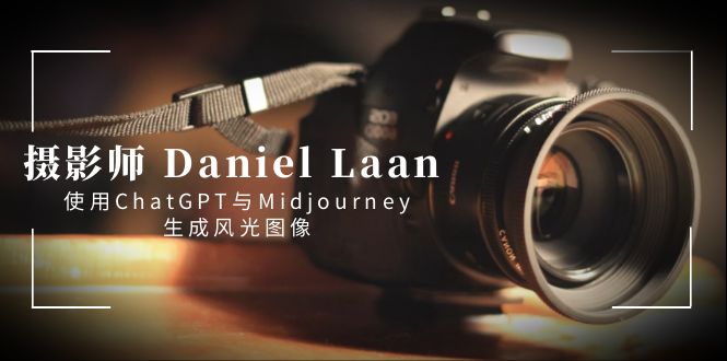 摄影师 Daniel Laan 使用ChatGPT与Midjourney生成风光图像-中英字幕狐狸致富吧-狐狸副业网-扶苏副业网狐狸致富吧