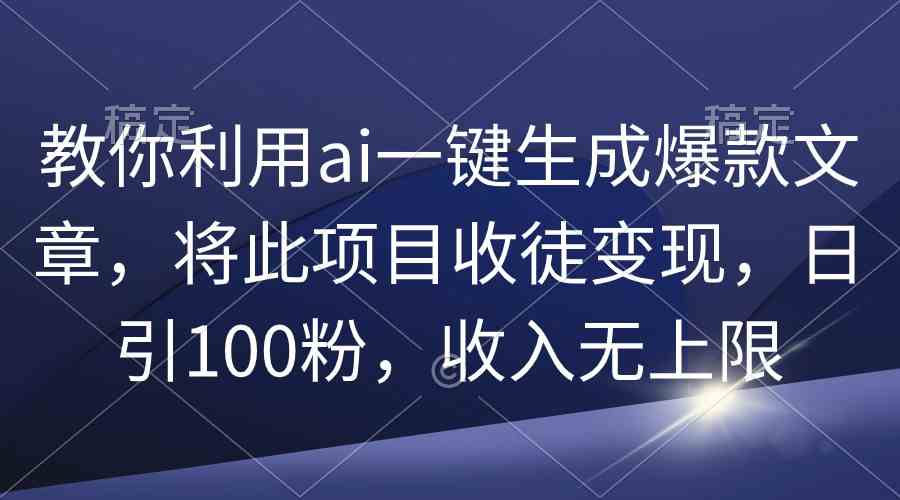 （9495期）教你利用ai一键生成爆款文章，将此项目收徒变现，日引100粉，收入无上限狐狸致富吧-狐狸副业网-扶苏副业网狐狸致富吧