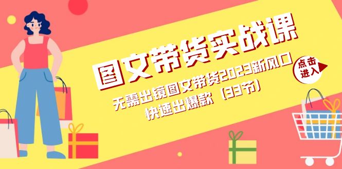 图文带货实战课：无需出镜图文带货2023新风口，快速出爆款（33节）狐狸致富吧-狐狸副业网-扶苏副业网狐狸致富吧