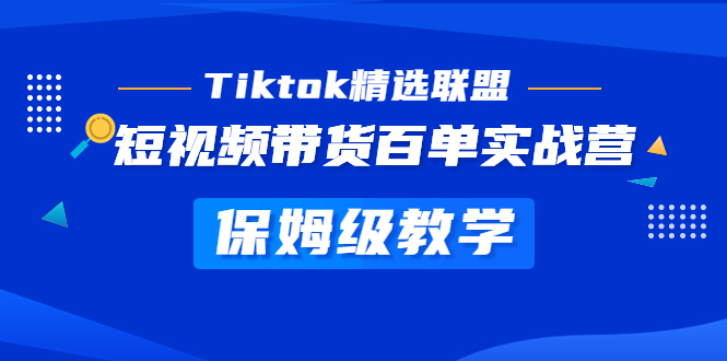 Tiktok精选联盟·短视频带货百单实战营 保姆级教学 快速成为Tiktok带货达人狐狸致富吧-狐狸副业网-扶苏副业网狐狸致富吧