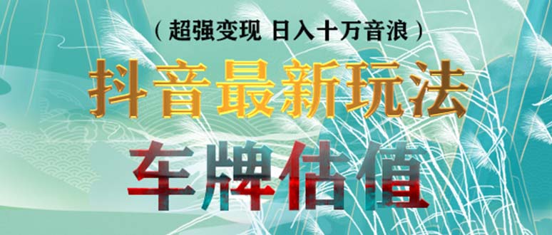 抖音最新无人直播变现直播车牌估值玩法项目 轻松日赚几百+【详细玩法教程】狐狸致富吧-狐狸副业网-扶苏副业网狐狸致富吧