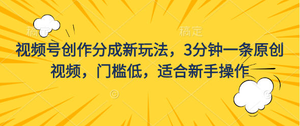 视频号创作分成新玩法，3分钟一条原创视频，门槛低，适合新手操作狐狸致富吧-狐狸副业网-扶苏副业网狐狸致富吧