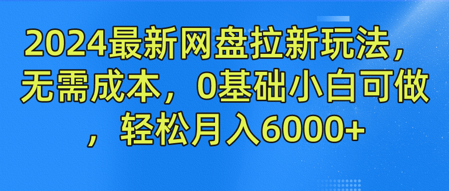 2024最新网盘拉新玩法，无需成本，0基础小白可做，轻松月入6000+狐狸致富吧-狐狸副业网-扶苏副业网狐狸致富吧