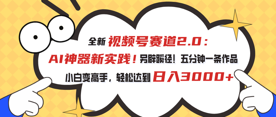 全新视频号赛道2.0：AI神器新实践！另辟蹊径！五分钟一条作品，小白变高手，轻松达到日入3000+狐狸致富吧-狐狸副业网-扶苏副业网狐狸致富吧
